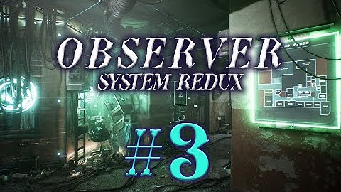 Observer: System Redux #3 прохождение (не всё, но Конец)