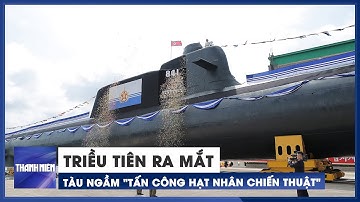 Triều Tiên ra mắt tàu ngầm "tấn công hạt nhân chiến thuật" đầu tiên