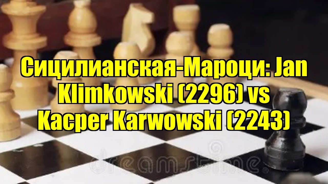 Сицилианская-Мароци: Jan Klimkowski (2296) vs Kacper Karwowski (2243)