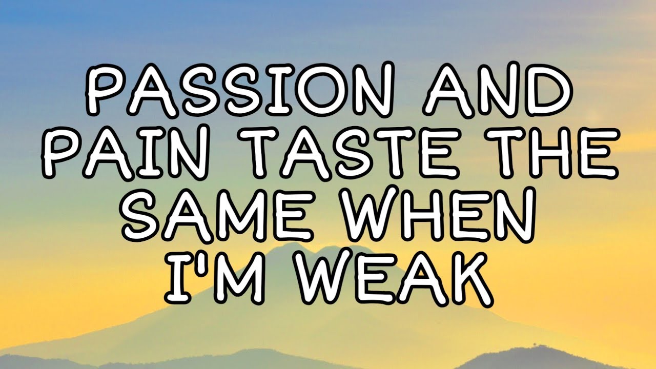 when I'm weak Lyrics, Lyrics Passion and pain taste the same when I&ap...