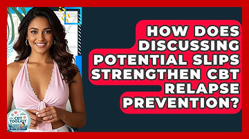 How Does Discussing Potential Slips Strengthen CBT Relapse Prevention? - CBT Toolkit