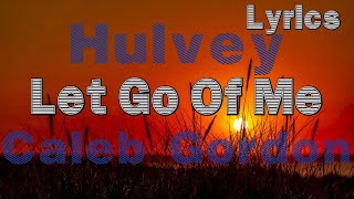 Let Go Of Me - Hulvey (ft. Caleb Gordon) {Lyrics}