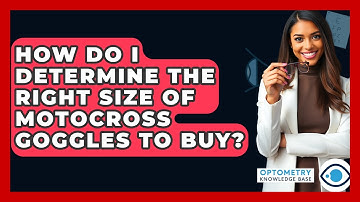 How Do I Determine The Right Size Of Motocross Goggles To Buy? - Optometry Knowledge Base