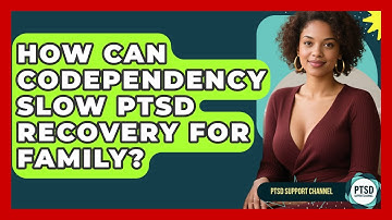 How Can Codependency Slow PTSD Recovery For Family? - PTSD Support Channel