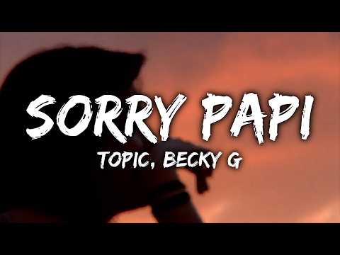 Topic, Becky G - Sorry Papi (Letra/Lyrics)