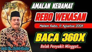 Amalan Sakral Rebo WEKASAN Malam Rabo 11 Agustus, Baca 360x Selamet 1 Tahun - Kh. Abdul Ghofur