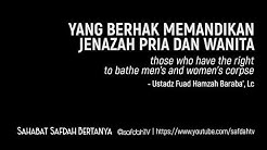 Sahabat Safdah Bertanya: Yang Berhak Memandikan Jenazah Pria Dan Wanita - Ustadz Fuad H. Baraba', Lc - Durasi: 1.05. 