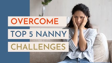 5 Nanny Struggles & How to Overcome Them | Ultimate Guide