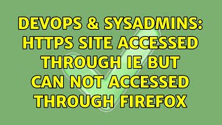 DevOps & SysAdmins: HTTPS Site Accessed through IE but can not accessed through firefox