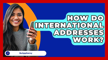 How Do International Addresses Work? - Be App Savvy