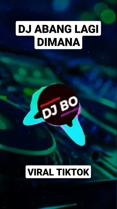 DJ ABANG LAGI DIMANA TIKTOK VIRAL