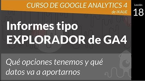 INFORMES EXPLORADOR de Google Analytics 4 - Qué opciones tenemos y qué datos de GA4 van a aportarnos