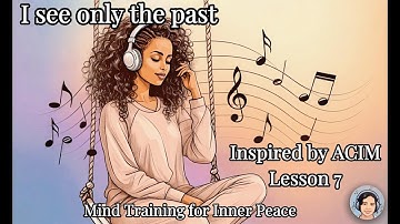 Lesson 7 ACIM Song | I see only the past | Mind Training for Inner Peace | ACIM Music | Jazz