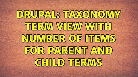 Drupal: Taxonomy term view with number of items for parent and child terms