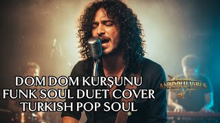 İbrahim Tatlıses Dom Dom Kurşunu Funk Soul Duet Cover Turkish Pop Soul Anadolu Vibes