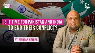 Is It Time For Pakistan And India To End Their Conflict? Ft. Mehtab Haider | EP178