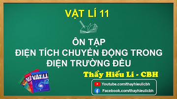 VẬT LÍ 11. ÔN TẬP ĐIỆN TÍCH CHUYỂN ĐỘNG TRONG ĐIỆN TRƯỜNG ĐỀU (P1)