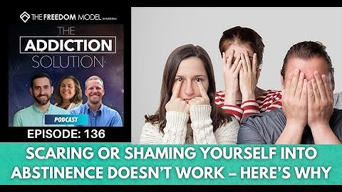 The Addiction Solution Podcast - Ep. 136: Scaring or Shaming Yourself into Abstinence Doesn’t Work