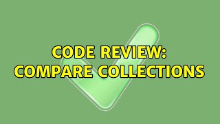 Code Review: Compare collections (3 Solutions!!)
