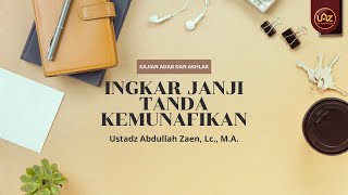 Ingkar Janji Tanda Kemunafikan - Ustadz Abdullah Zaen, Lc., M.A.