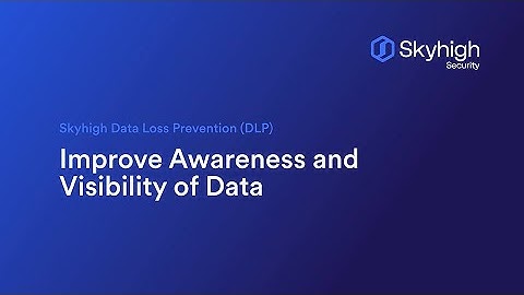 Skyhigh DLP - Improve Awareness and Visibility of Data