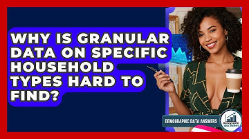 Why Is Granular Data On Specific Household Types Hard To Find? - Demographic Data Answers