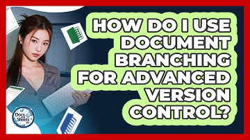 How Do I Use Document Branching For Advanced Version Control? - Docs and Sheets Pro