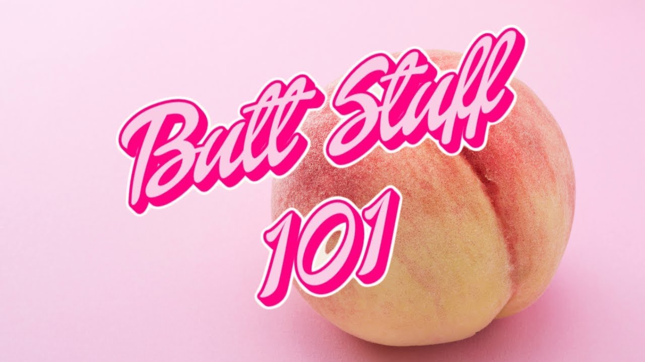 EP 10. Beginners Guide To Butt Stuff | How to Do It, How To Prep, & Why ...