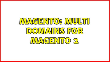 Magento: Multi domains for Magento 2