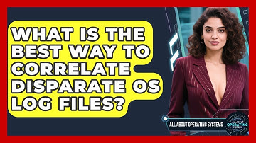 What Is The Best Way To Correlate Disparate OS Log Files? - All About Operating Systems