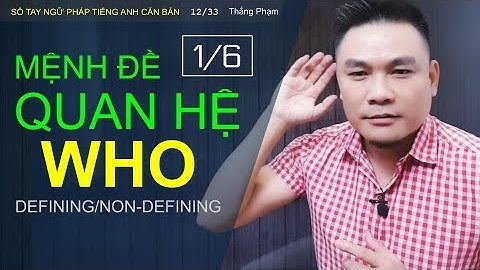 NGỮ PHÁP 12/33: MỆNH ĐỀ QUAN HỆ: ĐẠI TỪ WHO - Phần 1/6 - Thắng Phạm
