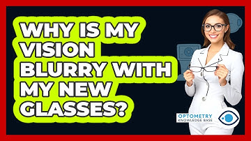 Why Is My Vision Blurry With My New Glasses? - Optometry Knowledge Base