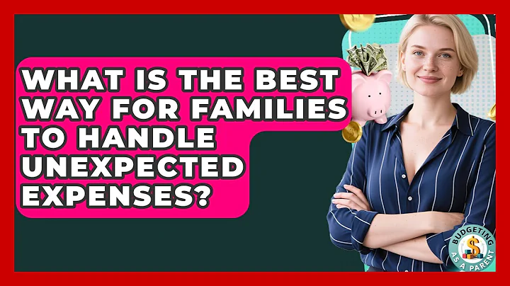 What Is The Best Way For Families To Handle Unexpected Expenses? - Budgeting as a Parent