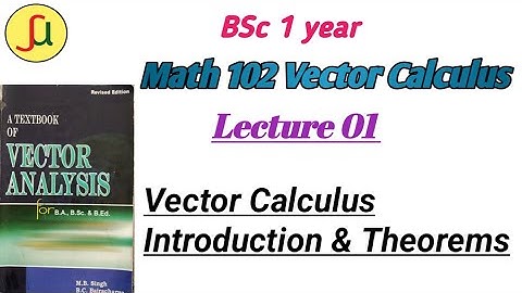 Lecture 01-Introduction & Theorems of Vector Calculus - TU BSc first year - Math 101-unique study