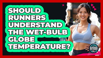 Should Runners Understand The Wet-bulb Globe Temperature? - Running Beyond Limits