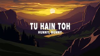 Hunny, Bunny, Sagar - Tu Hain Toh (Lyrics)