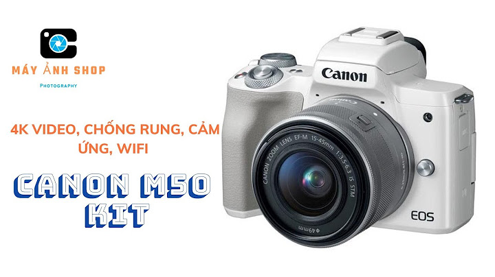 Đánh giá máy ảnh canon eos m50 kit 15 45mm năm 2024