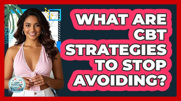 What Are CBT Strategies To Stop Avoiding?