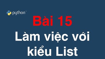 Bài 15 Làm việc với dữ liệu kiểu danh sách List | Working with List in Python