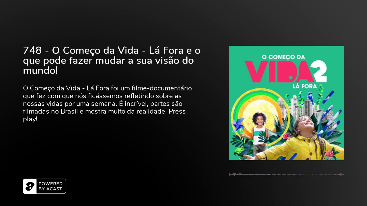 748 - O Começo da Vida - Lá Fora e o que pode fazer mudar a sua visão do mundo!