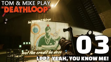 Tom & Mike Play Deathloop - Episode 03 - LPP?  Yeah, You Know Me!