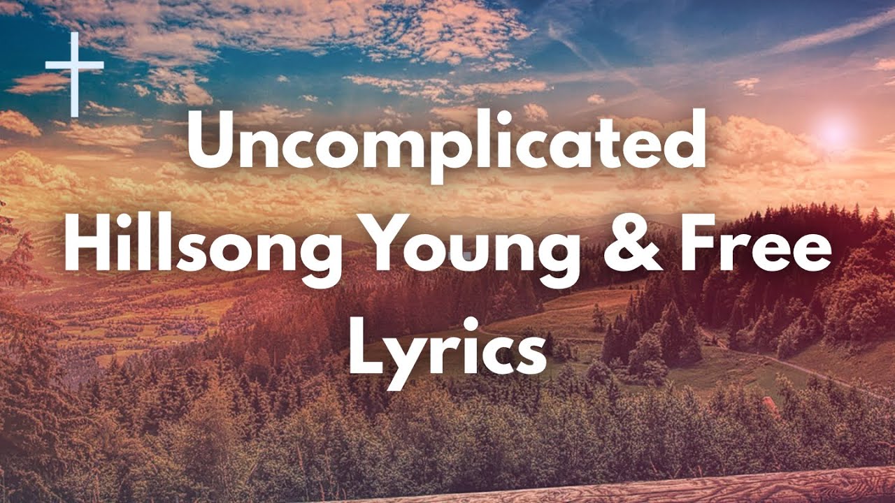 Uncomplicated Hillsong Young Free Lyrics Songs Of Worship Youtube youtube