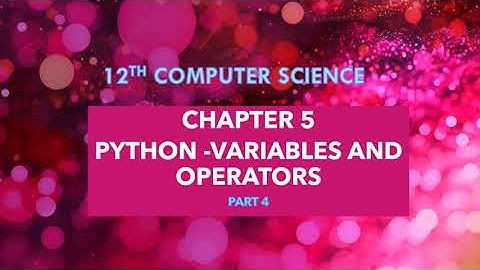 PART 4 || CHAPTER 5 || PYTHON - VARIABLE AND OPERATORS || 12TH COMPUTER SCIENCE