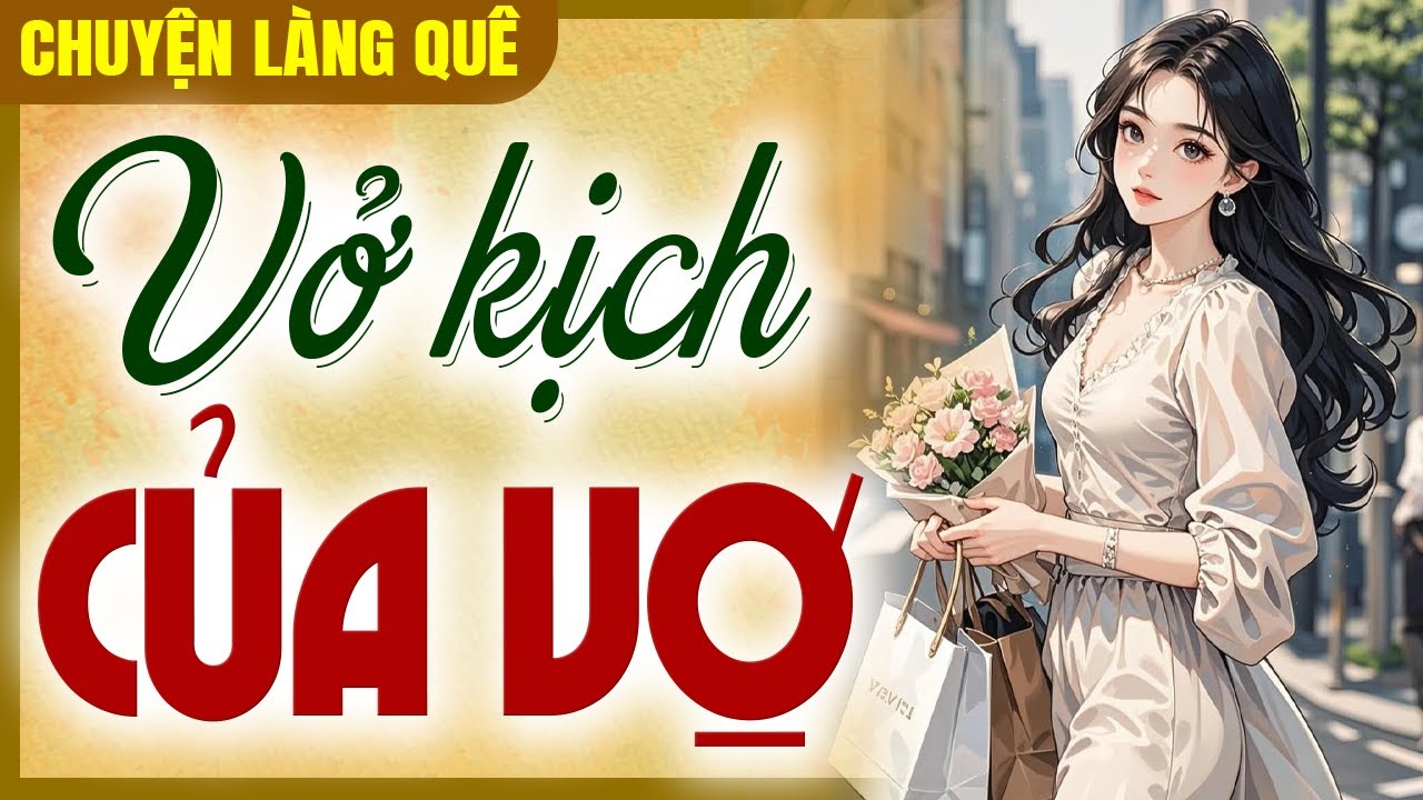 Câu Chuyện Có Thật: Vở Kịch Của Vợ - Chuyện Làng Quê Xưa Dễ Ngủ Nhất Năm 2025