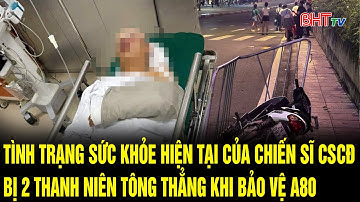 Tình trạng sức khỏe hiện tại của chiến sĩ CSCĐ bị 2 thanh niên tông thẳng khi bảo vệ A80