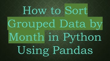 How to Sort Grouped Data by Month in Python Using Pandas