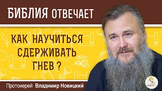 Как научиться сдерживать гнев?  Библия отвечает. Протоиерей Владимир Новицкий