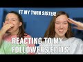 REACTING to MY FOLLOWERS EDITS WITH MY TWIN SISTER!