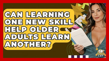 Can Learning One New Skill Help Older Adults Learn Another? - Golden Years CBT