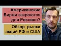 Американские Биржи закроются для Россиян? Обзор  рынка акций РФ и США